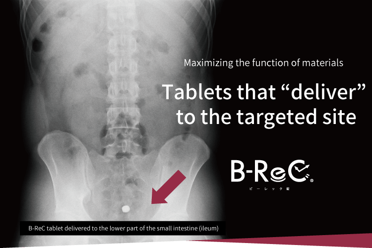 B-ReC tablet delivered to the lower part of the small intestine (ileum)/ Maximizing the function of materials Tablets that “deliver” to the targeted site B-ReC