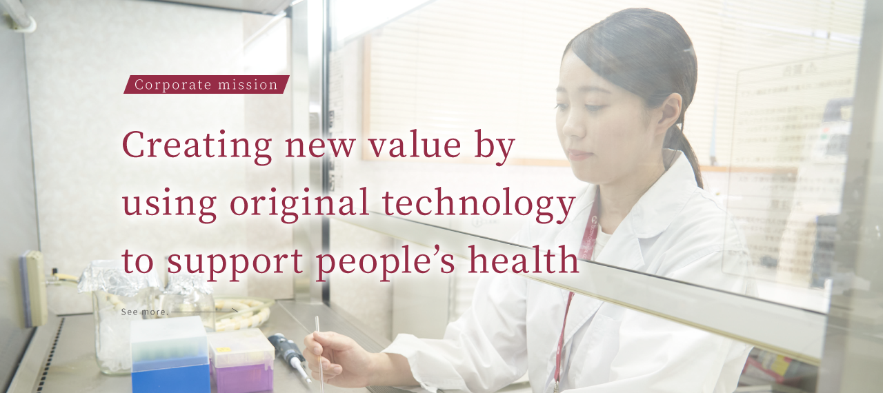 Corporate mission Creating new value by using original technology to support people’s health