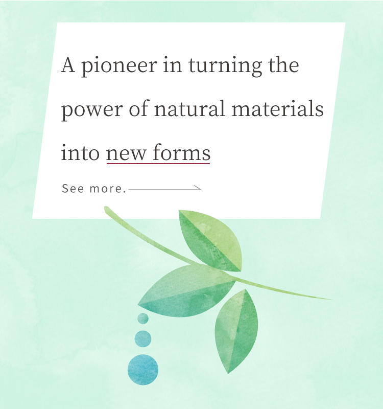 A pioneer in turning the power of natural materials into new forms